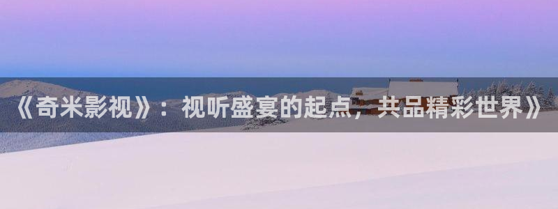 天狼2025最新电影免费观看全集：《奇米影视》：视听盛宴的起点，共品精彩世界》